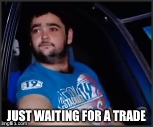 JUST WAITING FOR A TRADE | made w/ Imgflip meme maker