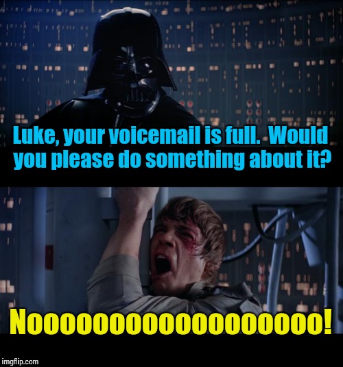 Same problems in a galaxy far, far away............. | Luke, your voicemail is full.  Would you please do something about it? Noooooooooooooooooo! | image tagged in memes,star wars no,funny memes | made w/ Imgflip meme maker