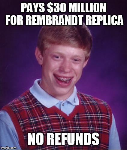 Bad Luck Brian Nerdy | PAYS $30 MILLION FOR REMBRANDT REPLICA NO REFUNDS | image tagged in bad luck brian nerdy | made w/ Imgflip meme maker