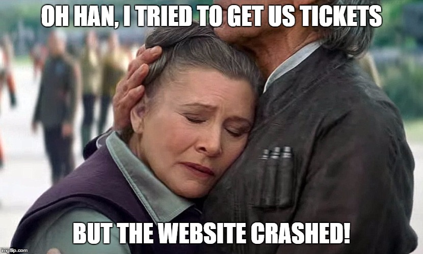 Star Was tickets go on sale, but even the stars can't get in | OH HAN, I TRIED TO GET US TICKETS BUT THE WEBSITE CRASHED! | image tagged in star wars,han solo,princess leia | made w/ Imgflip meme maker