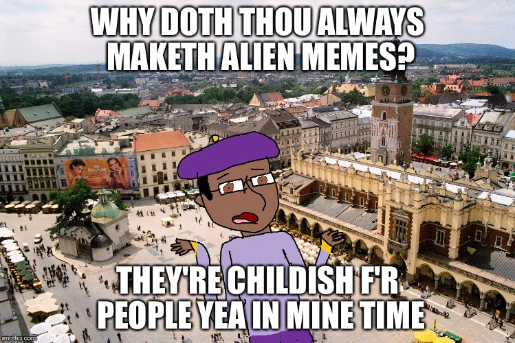 Shakespeare Matthew | WHY DOTH THOU ALWAYS MAKETH ALIEN MEMES? THEY'RE CHILDISH F'R PEOPLE YEA IN MINE TIME | image tagged in shakespeare matthew | made w/ Imgflip meme maker