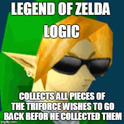 Link Deal With It | LEGEND OF ZELDA COLLECTS ALL PIECES OF THE TRIFORCE WISHES TO GO BACK BEFOR HE COLLECTED THEM LOGIC | image tagged in link deal with it | made w/ Imgflip meme maker