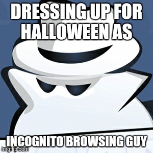 What he has seen cannot be unseen. | DRESSING UP FOR HALLOWEEN AS INCOGNITO BROWSING GUY | image tagged in incognitomemory | made w/ Imgflip meme maker