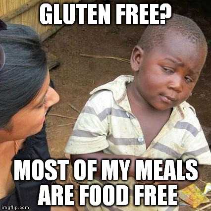 Third World Skeptical Kid | GLUTEN FREE? MOST OF MY MEALS ARE FOOD FREE | image tagged in memes,third world skeptical kid | made w/ Imgflip meme maker