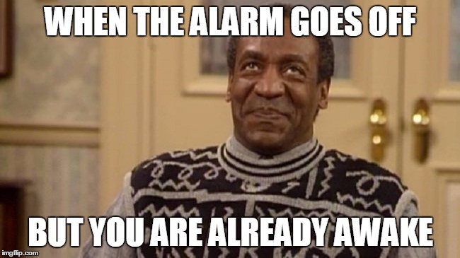 WHEN THE ALARM GOES OFF BUT YOU ARE ALREADY AWAKE | image tagged in bill cosby,alarm clock | made w/ Imgflip meme maker