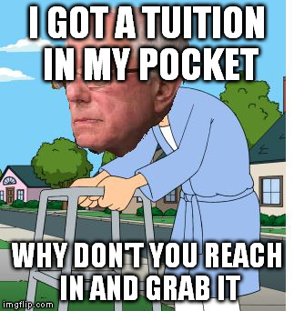 Old man Bernie | I GOT A TUITION IN MY POCKET WHY DON'T YOU REACH IN AND GRAB IT | image tagged in old man bernie | made w/ Imgflip meme maker