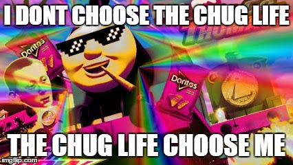 I DONT CHOOSE THE CHUG LIFE THE CHUG LIFE CHOOSE ME | image tagged in thomas the tank engine | made w/ Imgflip meme maker