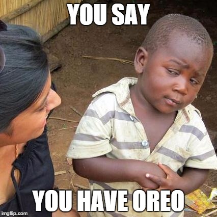 Third World Skeptical Kid Meme | YOU SAY YOU HAVE OREO | image tagged in memes,third world skeptical kid | made w/ Imgflip meme maker