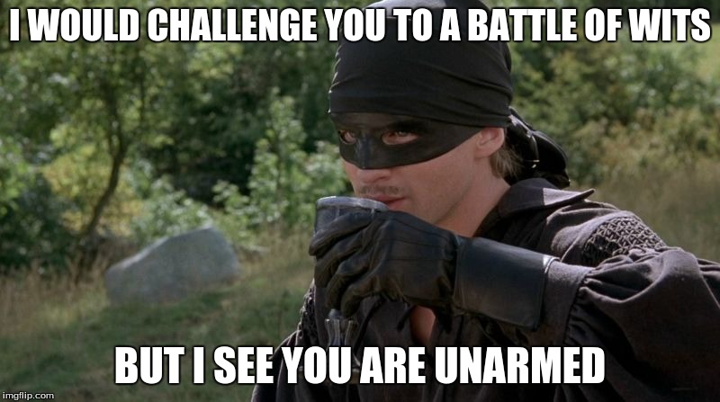 I WOULD CHALLENGE YOU TO A BATTLE OF WITS BUT I SEE YOU ARE UNARMED | image tagged in the princess bride,comeback,shakespeare | made w/ Imgflip meme maker