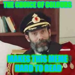 Captain Obvious | THE CHOICE OF COLOURS MAKES THIS MEME HARD TO READ | image tagged in captain obvious | made w/ Imgflip meme maker