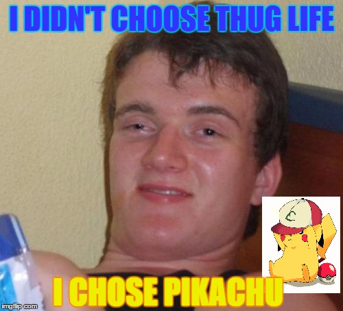 10 Guy Meme | I DIDN'T CHOOSE THUG LIFE I CHOSE PIKACHU | image tagged in memes,10 guy,pokemon | made w/ Imgflip meme maker