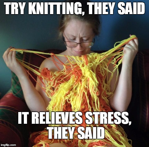 Try knitting | TRY KNITTING, THEY SAID IT RELIEVES STRESS, THEY SAID | image tagged in yarn girl | made w/ Imgflip meme maker