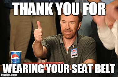 Chuck Norris Approves | THANK YOU FOR WEARING YOUR SEAT BELT | image tagged in memes,chuck norris approves | made w/ Imgflip meme maker