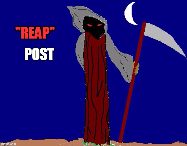 "REAP" POST | image tagged in be afraid | made w/ Imgflip meme maker