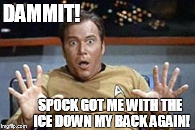 that sonofabitch! | DAMMIT! SPOCK GOT ME WITH THE ICE DOWN MY BACK AGAIN! | image tagged in captain kirk jazz hands | made w/ Imgflip meme maker