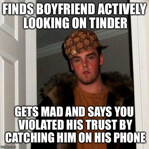 Scumbag Steve Meme | FINDS BOYFRIEND ACTIVELY LOOKING ON TINDER GETS MAD AND SAYS YOU VIOLATED HIS TRUST BY CATCHING HIM ON HIS PHONE | image tagged in memes,scumbag steve,AdviceAnimals | made w/ Imgflip meme maker
