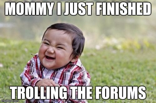 Trolling Forums | MOMMY I JUST FINISHED TROLLING THE FORUMS | image tagged in memes,evil toddler,trolling,forums | made w/ Imgflip meme maker