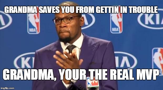 You The Real MVP Meme | GRANDMA SAVES YOU FROM GETTIN IN TROUBLE GRANDMA, YOUR THE REAL MVP | image tagged in memes,you the real mvp | made w/ Imgflip meme maker