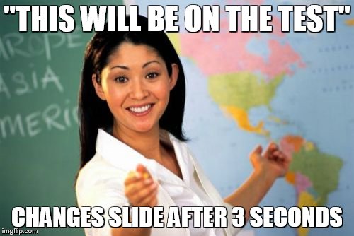Unhelpful High School Teacher Meme | "THIS WILL BE ON THE TEST" CHANGES SLIDE AFTER 3 SECONDS | image tagged in memes,unhelpful high school teacher | made w/ Imgflip meme maker