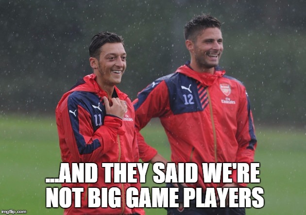 ...AND THEY SAID WE'RE NOT BIG GAME PLAYERS | image tagged in giroud,ozil,arsenal | made w/ Imgflip meme maker
