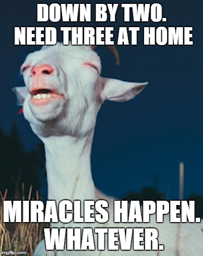 I guess the goat is a Mets fan. . . | DOWN BY TWO. NEED THREE AT HOME MIRACLES HAPPEN. WHATEVER. | image tagged in the face you make,goat curse | made w/ Imgflip meme maker