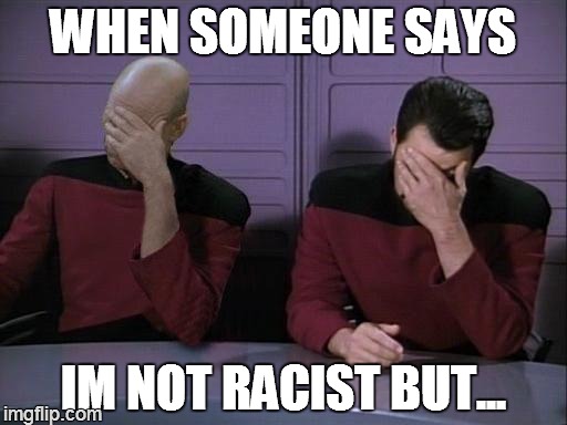 Double Facepalm | WHEN SOMEONE SAYS IM NOT RACIST BUT... | image tagged in double facepalm | made w/ Imgflip meme maker