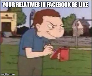 YOUR RELATIVES IN FACEBOOK BE LIKE | image tagged in relatives,funny memes | made w/ Imgflip meme maker