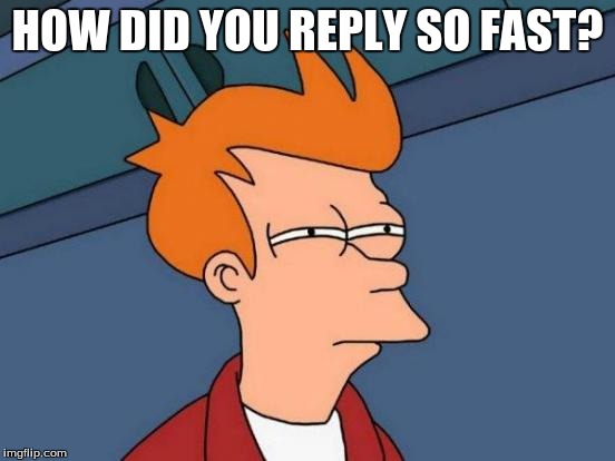 Futurama Fry Meme | HOW DID YOU REPLY SO FAST? | image tagged in memes,futurama fry | made w/ Imgflip meme maker