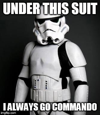 Dating Website Application  | UNDER THIS SUIT I ALWAYS GO COMMANDO | image tagged in stormtrooper pick up liner | made w/ Imgflip meme maker