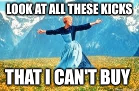 Look At All These | LOOK AT ALL THESE KICKS THAT I CAN'T BUY | image tagged in memes,look at all these | made w/ Imgflip meme maker