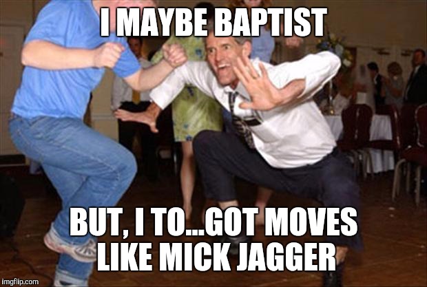 Baptist Dancing Skills | I MAYBE BAPTIST BUT, I TO...GOT MOVES LIKE MICK JAGGER | image tagged in dance like no one is watching,mick jagger,funny memes,star wars | made w/ Imgflip meme maker