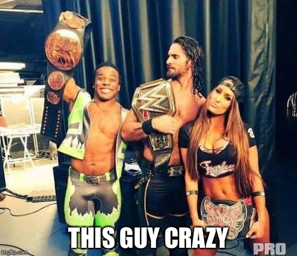 wwe | THIS GUY CRAZY | image tagged in wwe | made w/ Imgflip meme maker