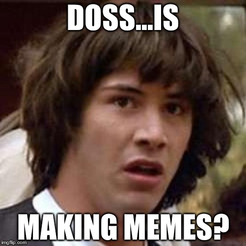Conspiracy Keanu Meme | DOSS...IS MAKING MEMES? | image tagged in memes,conspiracy keanu | made w/ Imgflip meme maker