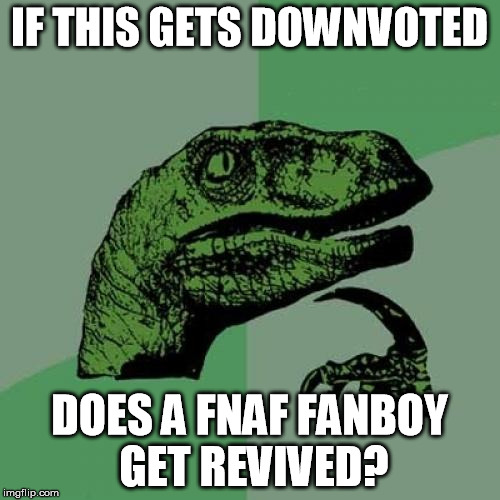 Philosoraptor Meme | IF THIS GETS DOWNVOTED DOES A FNAF FANBOY GET REVIVED? | image tagged in memes,philosoraptor | made w/ Imgflip meme maker