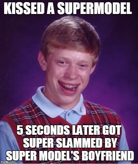 Bad Luck Brian Meme | KISSED A SUPERMODEL 5 SECONDS LATER GOT SUPER SLAMMED BY SUPER MODEL'S BOYFRIEND | image tagged in memes,bad luck brian | made w/ Imgflip meme maker