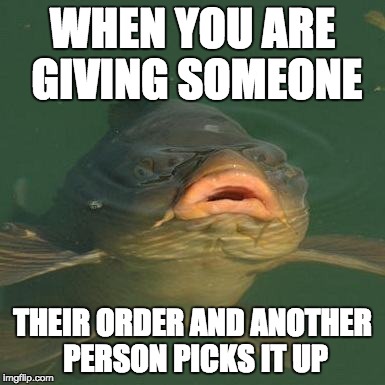 WHEN YOU ARE GIVING SOMEONE THEIR ORDER AND ANOTHER PERSON PICKS IT UP | made w/ Imgflip meme maker