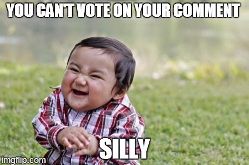 hahah | YOU CAN'T VOTE ON YOUR COMMENT SILLY | image tagged in memes,evil toddler | made w/ Imgflip meme maker