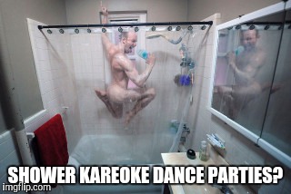 Weird  | SHOWER KAREOKE DANCE PARTIES? | image tagged in weird  | made w/ Imgflip meme maker