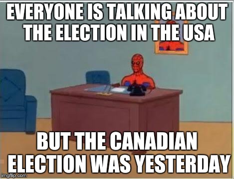 Spiderman Computer Desk | EVERYONE IS TALKING ABOUT THE ELECTION IN THE USA BUT THE CANADIAN ELECTION WAS YESTERDAY | image tagged in memes,spiderman computer desk,spiderman | made w/ Imgflip meme maker