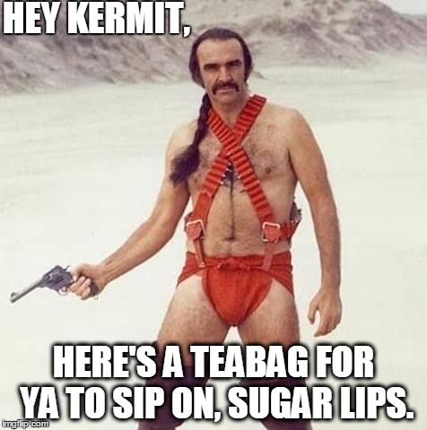 His Business is Everyone's Business | HEY KERMIT, HERE'S A TEABAG FOR YA TO SIP ON, SUGAR LIPS. | image tagged in sean connery,kermit the frog,but thats none of my business,tea time,tea party,tea bagger | made w/ Imgflip meme maker