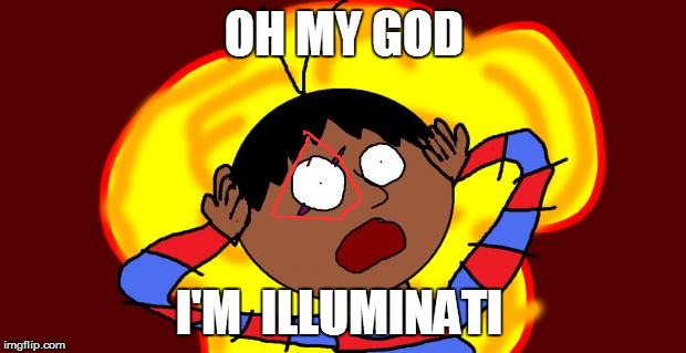 OH FUCK! | OH MY GOD I'M  ILLUMINATI | image tagged in oh fuck | made w/ Imgflip meme maker