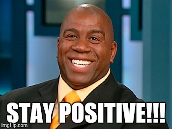 STAY POSITIVE!!! | image tagged in magic,basketball | made w/ Imgflip meme maker