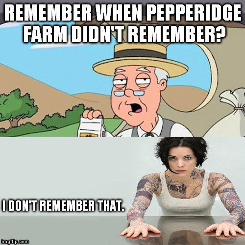 Pepperidge Farm Remembers...or do they? | REMEMBER WHEN PEPPERIDGE FARM DIDN'T REMEMBER? I DON'T REMEMBER THAT. | image tagged in memes,pepperidge farm remembers,blindspot | made w/ Imgflip meme maker