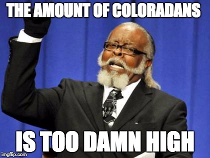 Too Damn High | THE AMOUNT OF COLORADANS IS TOO DAMN HIGH | image tagged in memes,too damn high | made w/ Imgflip meme maker