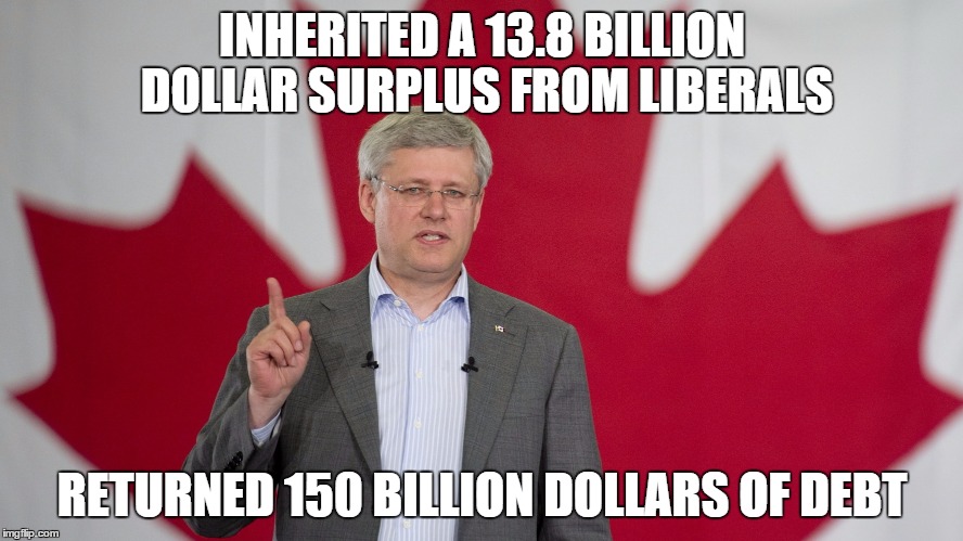 Harper | INHERITED A 13.8 BILLION DOLLAR SURPLUS FROM LIBERALS RETURNED 150 BILLION DOLLARS OF DEBT | image tagged in harper | made w/ Imgflip meme maker