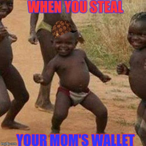 Third World Success Kid | WHEN YOU STEAL YOUR MOM'S WALLET | image tagged in memes,third world success kid,scumbag | made w/ Imgflip meme maker