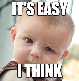 Skeptical Baby Meme | IT'S EASY I THINK | image tagged in memes,skeptical baby | made w/ Imgflip meme maker