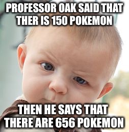 Skeptical Baby Meme | PROFESSOR OAK SAID THAT THER IS 150 POKEMON THEN HE SAYS THAT THERE ARE 656 POKEMON | image tagged in memes,skeptical baby | made w/ Imgflip meme maker