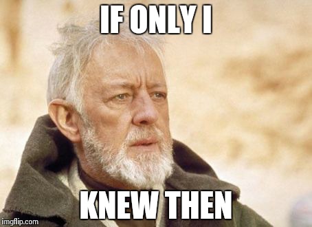 Obi Wan Kenobi Meme | IF ONLY I KNEW THEN | image tagged in memes,obi wan kenobi | made w/ Imgflip meme maker