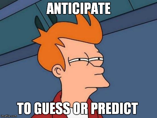 Futurama Fry | ANTICIPATE TO GUESS OR PREDICT | image tagged in memes,futurama fry | made w/ Imgflip meme maker